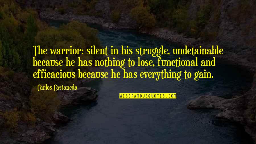 In Silence Quotes By Carlos Castaneda: The warrior: silent in his struggle, undetainable because