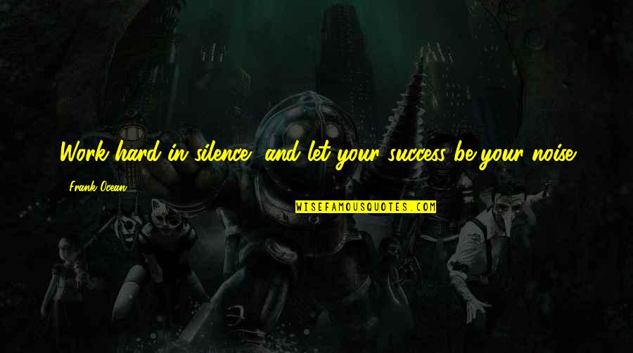 In Silence Quotes By Frank Ocean: Work hard in silence, and let your success