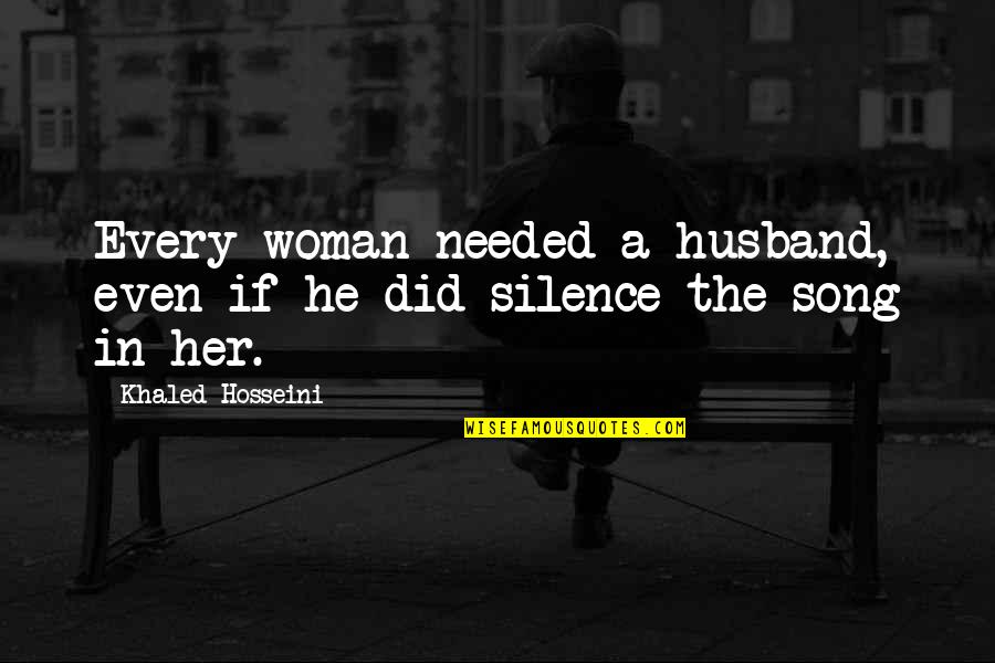 In Silence Quotes By Khaled Hosseini: Every woman needed a husband, even if he