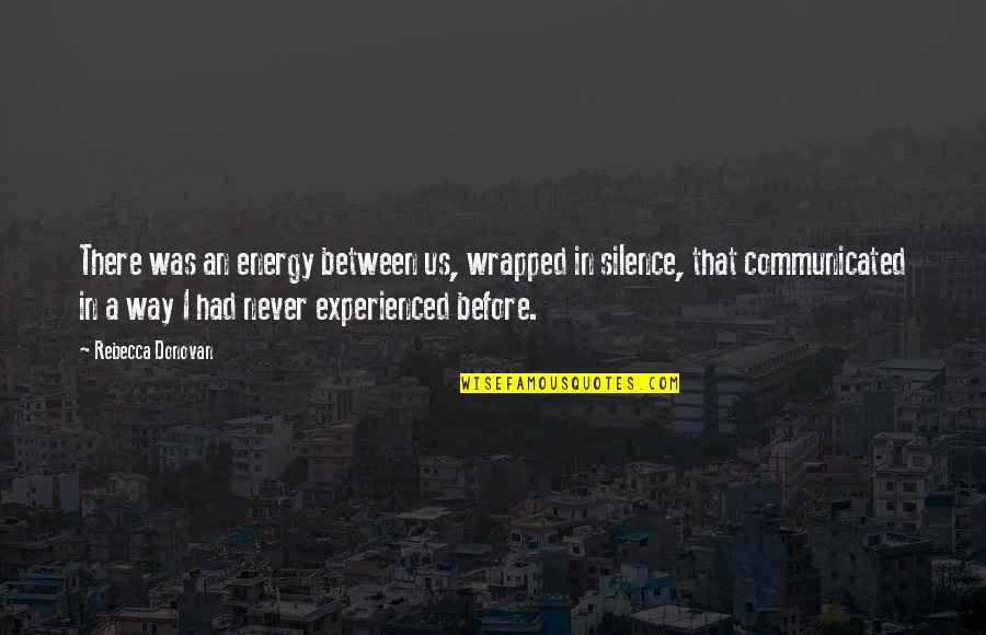 In Silence Quotes By Rebecca Donovan: There was an energy between us, wrapped in
