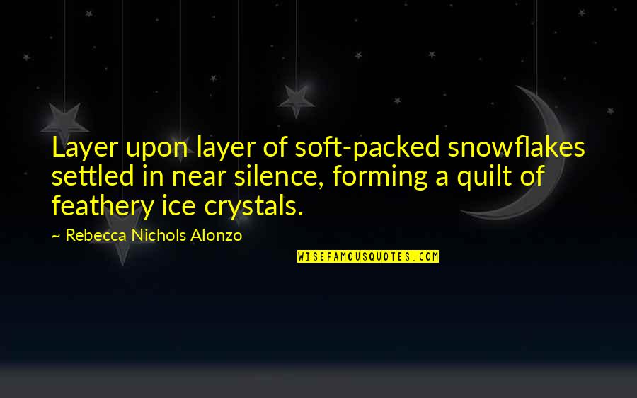 In Silence Quotes By Rebecca Nichols Alonzo: Layer upon layer of soft-packed snowflakes settled in