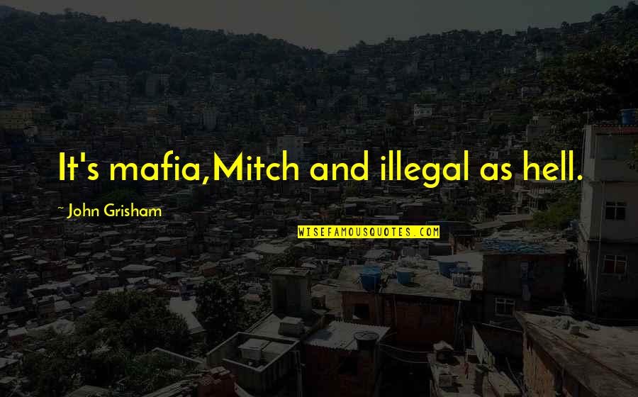 In Situ Quotes By John Grisham: It's mafia,Mitch and illegal as hell.