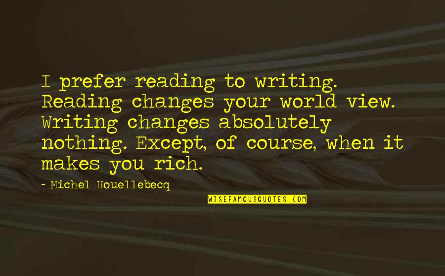 In Slang About Life Quotes By Michel Houellebecq: I prefer reading to writing. Reading changes your