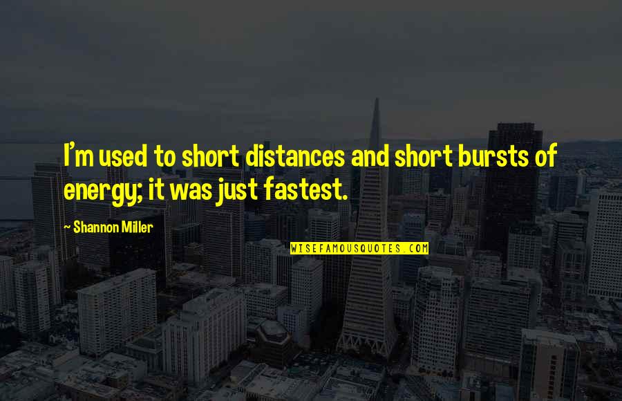 In Slang About Life Quotes By Shannon Miller: I'm used to short distances and short bursts