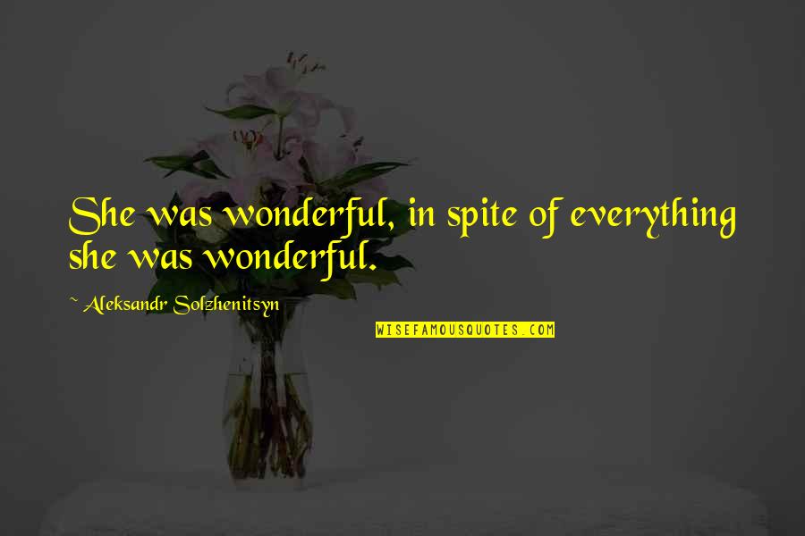 In Spite Of Everything Quotes By Aleksandr Solzhenitsyn: She was wonderful, in spite of everything she