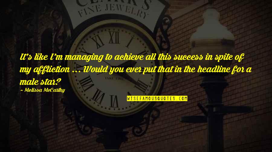 In Spite Of It All Quotes By Melissa McCarthy: It's like I'm managing to achieve all this