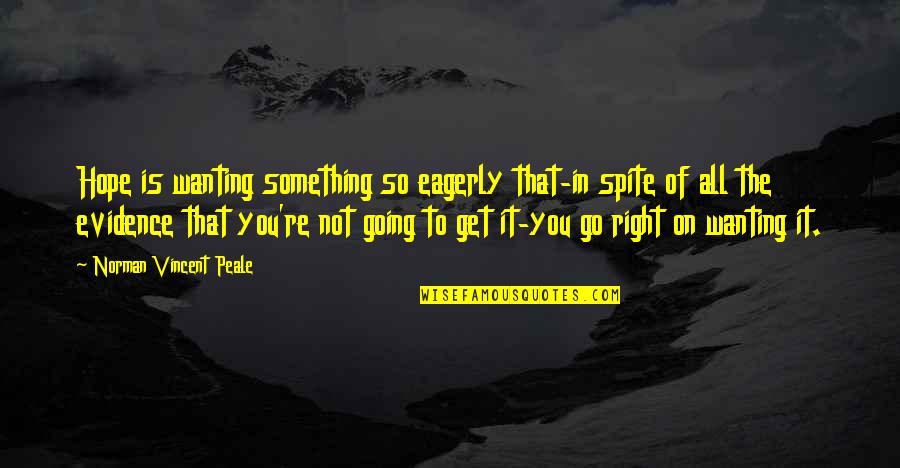 In Spite Of It All Quotes By Norman Vincent Peale: Hope is wanting something so eagerly that-in spite