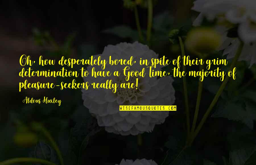 In Spite Of Quotes By Aldous Huxley: Oh, how desperately bored, in spite of their