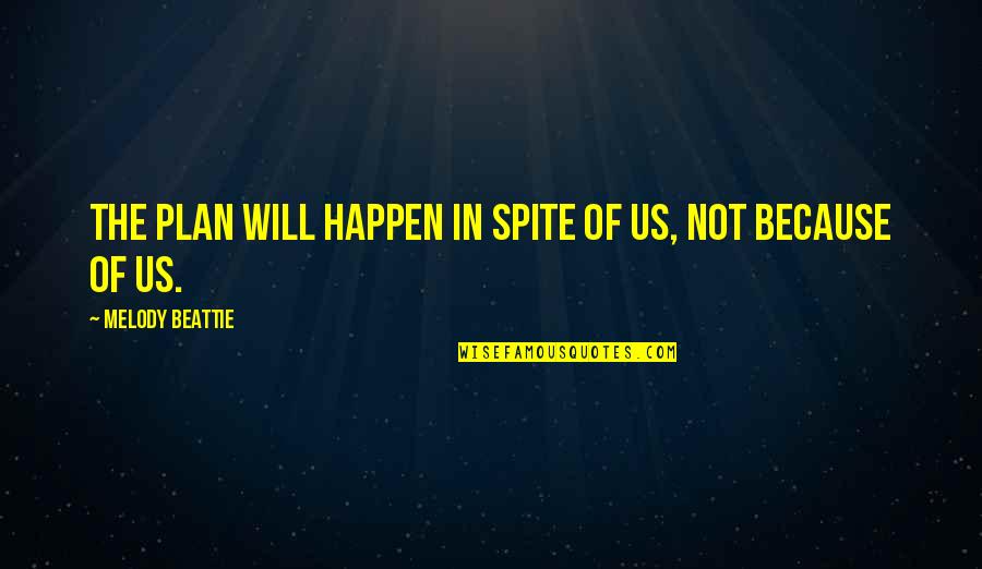 In Spite Of Quotes By Melody Beattie: The plan will happen in spite of us,