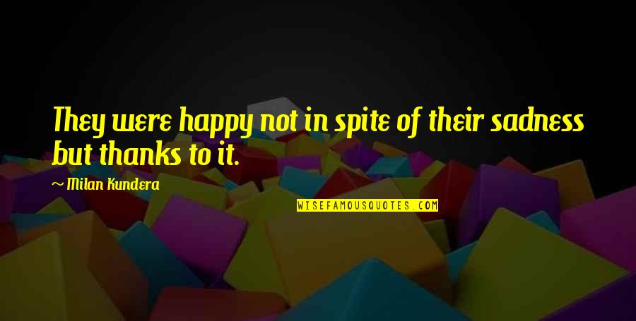 In Spite Of Quotes By Milan Kundera: They were happy not in spite of their