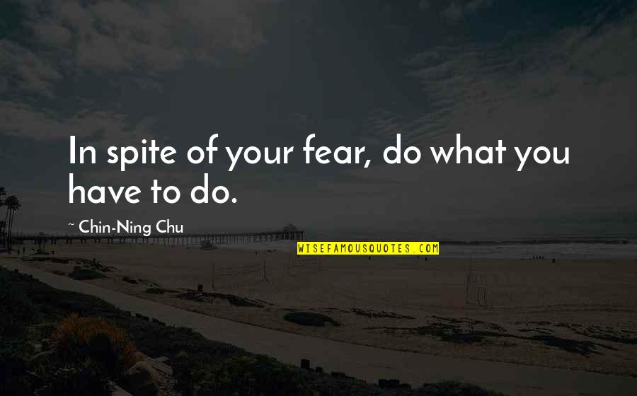 In Spite Of You Quotes By Chin-Ning Chu: In spite of your fear, do what you
