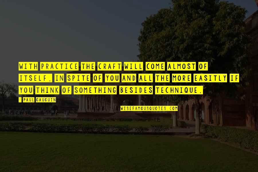 In Spite Of You Quotes By Paul Gauguin: With practice the craft will come almost of