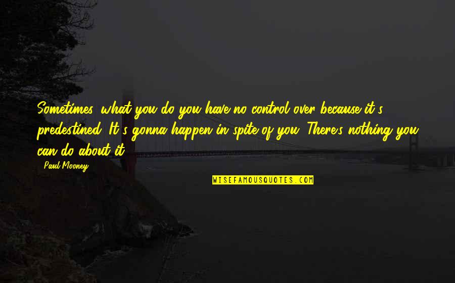 In Spite Of You Quotes By Paul Mooney: Sometimes, what you do you have no control