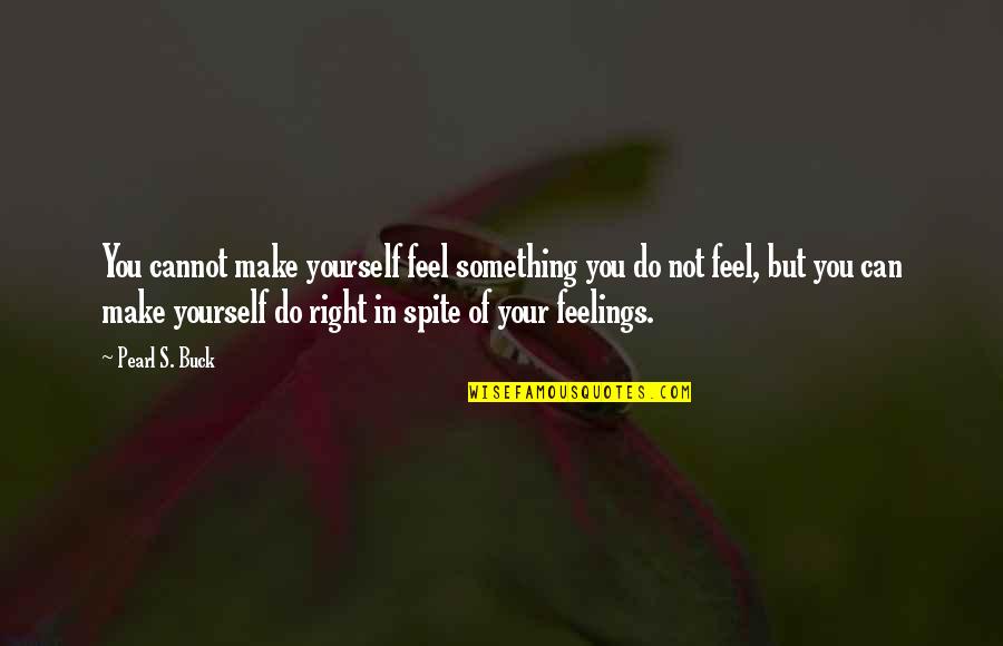 In Spite Of You Quotes By Pearl S. Buck: You cannot make yourself feel something you do