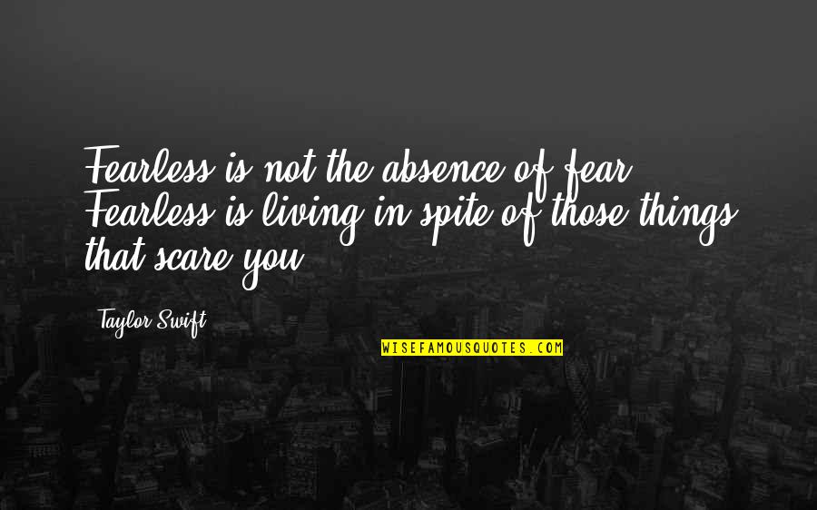 In Spite Of You Quotes By Taylor Swift: Fearless is not the absence of fear. Fearless
