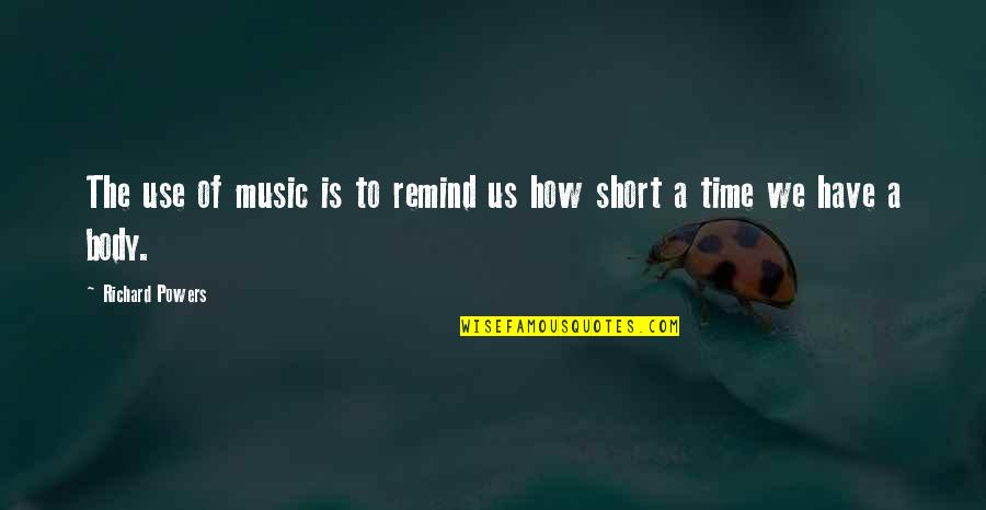 In Such A Short Time Quotes By Richard Powers: The use of music is to remind us