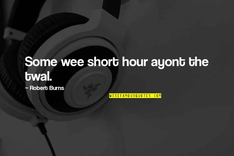 In Such A Short Time Quotes By Robert Burns: Some wee short hour ayont the twal.