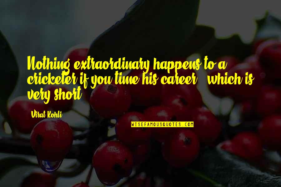 In Such A Short Time Quotes By Virat Kohli: Nothing extraordinary happens to a cricketer if you