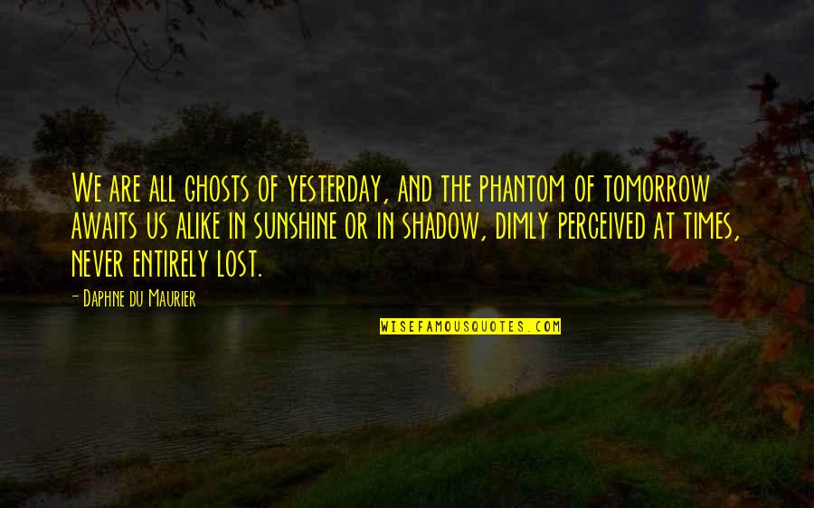 In Sunshine Quotes By Daphne Du Maurier: We are all ghosts of yesterday, and the