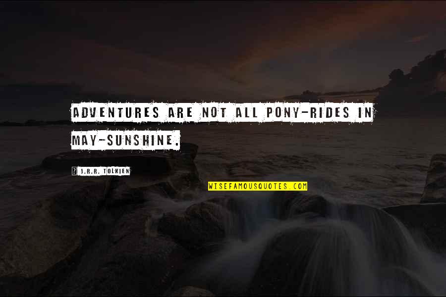 In Sunshine Quotes By J.R.R. Tolkien: Adventures are not all pony-rides in May-sunshine.