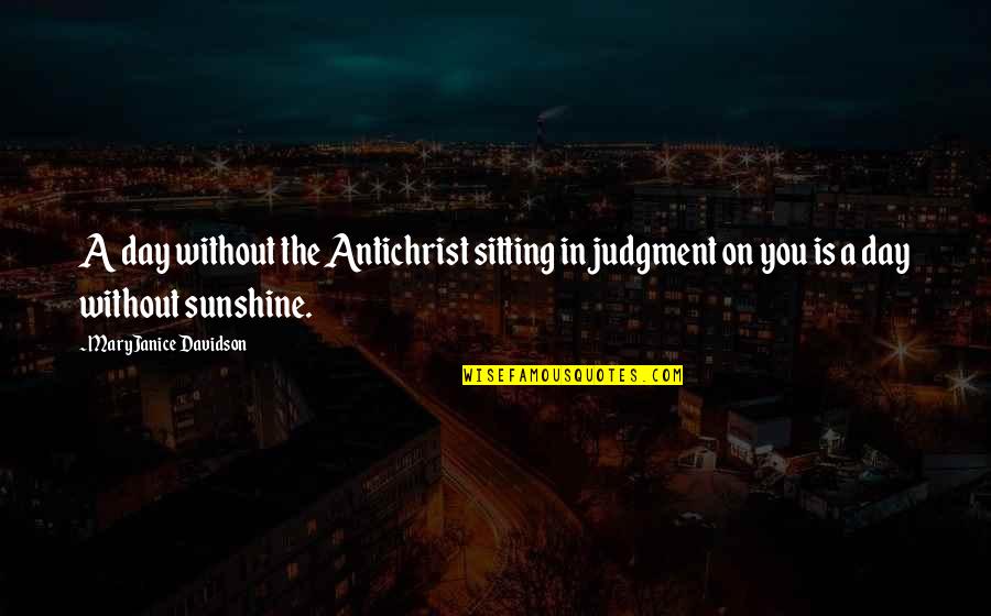 In Sunshine Quotes By MaryJanice Davidson: A day without the Antichrist sitting in judgment