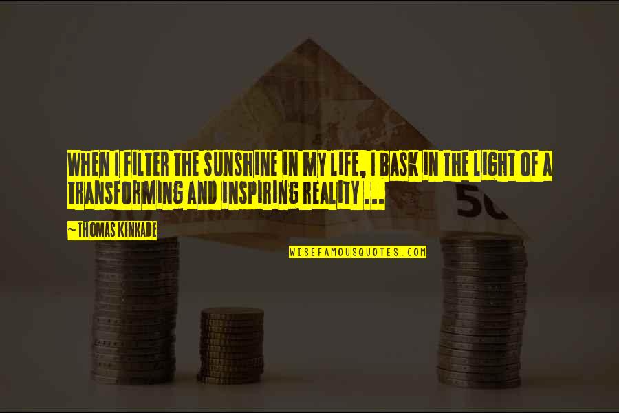 In Sunshine Quotes By Thomas Kinkade: When I filter the sunshine in my life, In Sunshine Quotes By Thomas Kinkade: When I filter the sunshine in my life,
