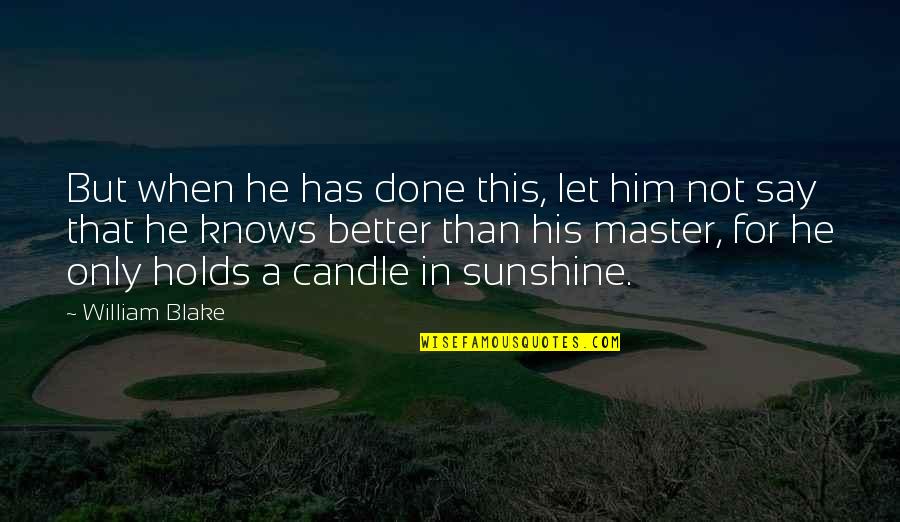 In Sunshine Quotes By William Blake: But when he has done this, let him