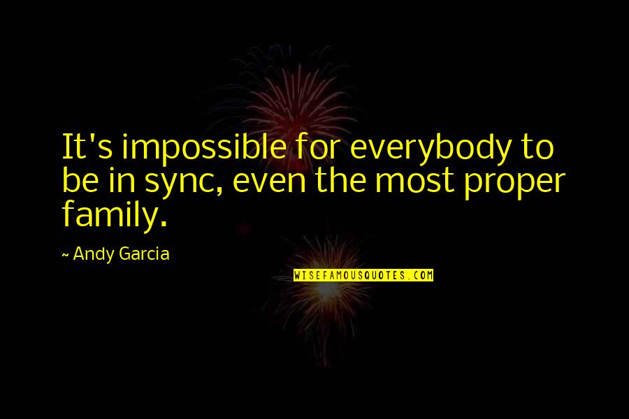 In Sync Quotes By Andy Garcia: It's impossible for everybody to be in sync,