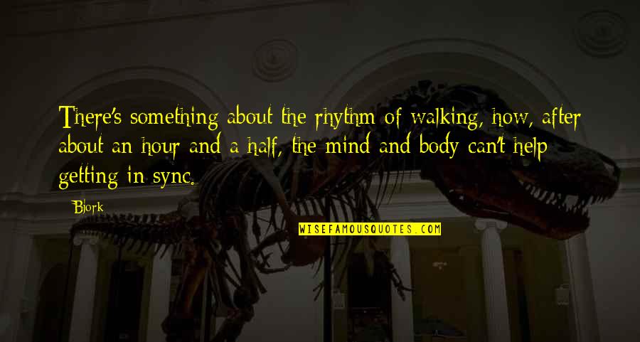 In Sync Quotes By Bjork: There's something about the rhythm of walking, how,