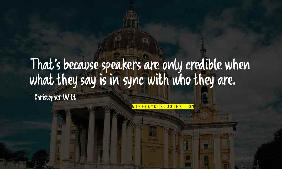 In Sync Quotes By Christopher Witt: That's because speakers are only credible when what