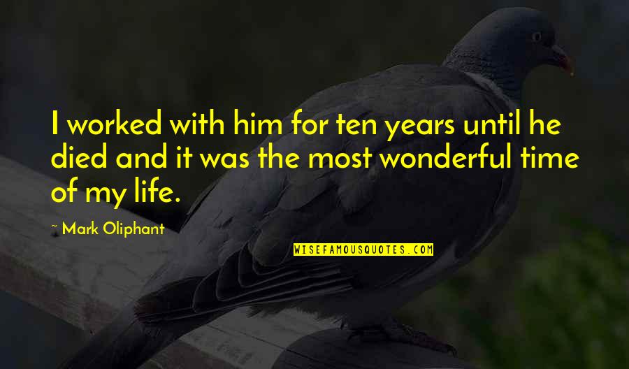 In Ten Years Time Quotes By Mark Oliphant: I worked with him for ten years until In Ten Years Time Quotes By Mark Oliphant: I worked with him for ten years until