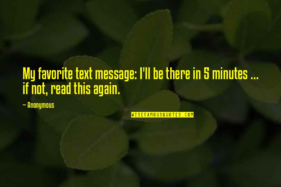 In Text Quotes By Anonymous: My favorite text message: I'll be there in