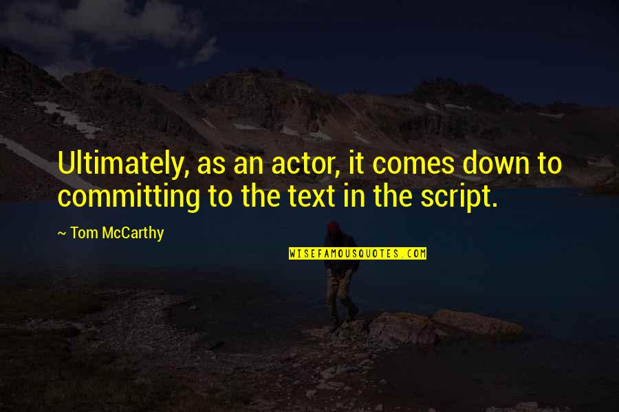 In Text Quotes By Tom McCarthy: Ultimately, as an actor, it comes down to