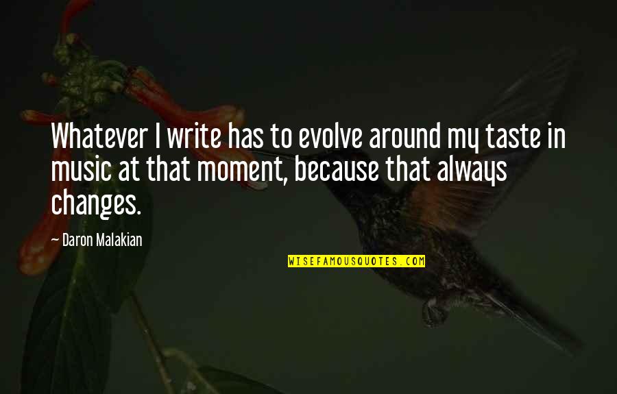 In That Moment Quotes By Daron Malakian: Whatever I write has to evolve around my
