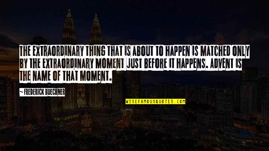 In That Moment Quotes By Frederick Buechner: The extraordinary thing that is about to happen