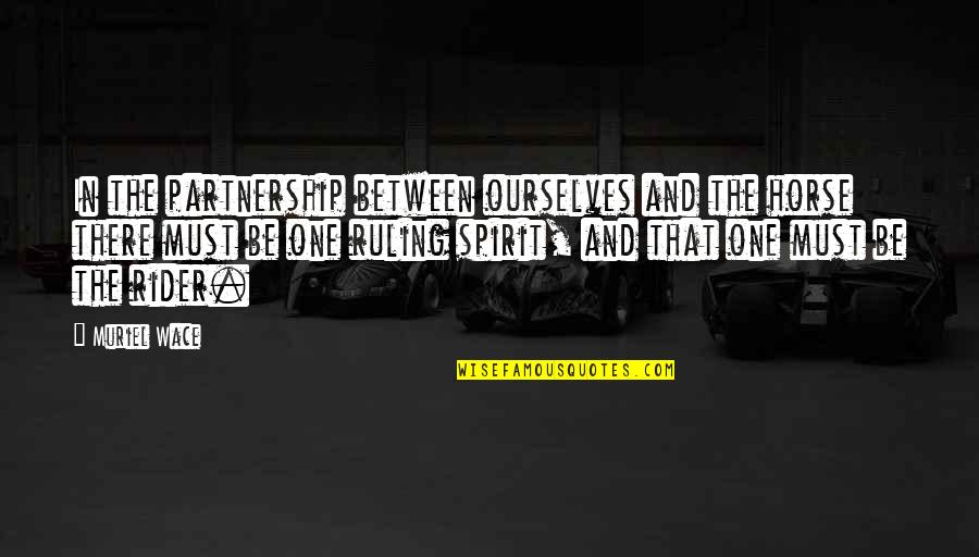 In That Spirit Quotes By Muriel Wace: In the partnership between ourselves and the horse In That Spirit Quotes By Muriel Wace: In the partnership between ourselves and the horse