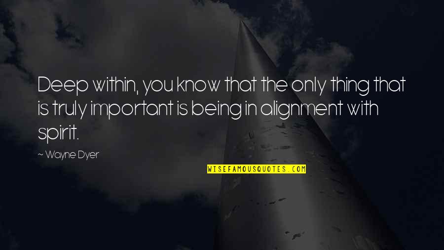 In That Spirit Quotes By Wayne Dyer: Deep within, you know that the only thing In That Spirit Quotes By Wayne Dyer: Deep within, you know that the only thing