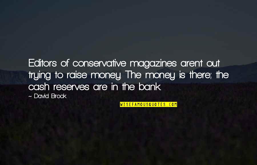 In The Bank Quotes By David Brock: Editors of conservative magazines aren't out trying to In The Bank Quotes By David Brock: Editors of conservative magazines aren't out trying to