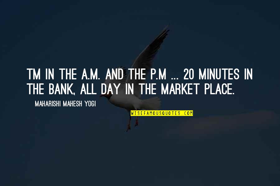 In The Bank Quotes By Maharishi Mahesh Yogi: TM in the a.m. and the p.m ... In The Bank Quotes By Maharishi Mahesh Yogi: TM in the a.m. and the p.m ...