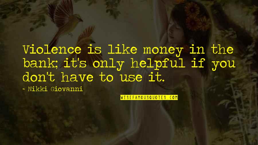 In The Bank Quotes By Nikki Giovanni: Violence is like money in the bank; it's