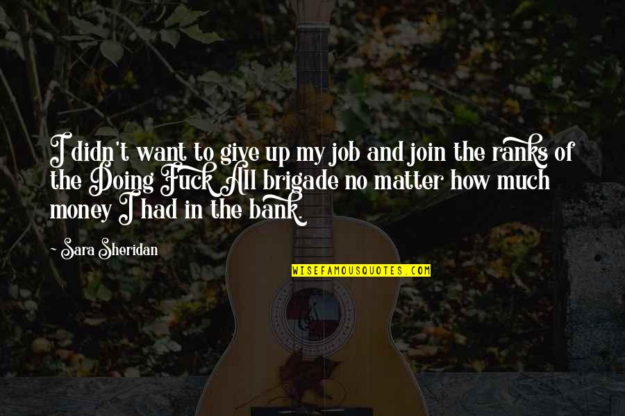 In The Bank Quotes By Sara Sheridan: I didn't want to give up my job
