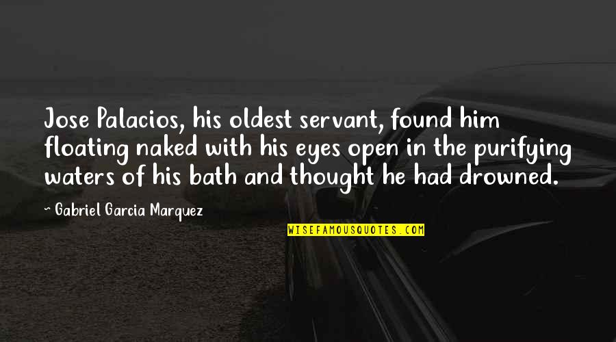 In The Bath Quotes By Gabriel Garcia Marquez: Jose Palacios, his oldest servant, found him floating