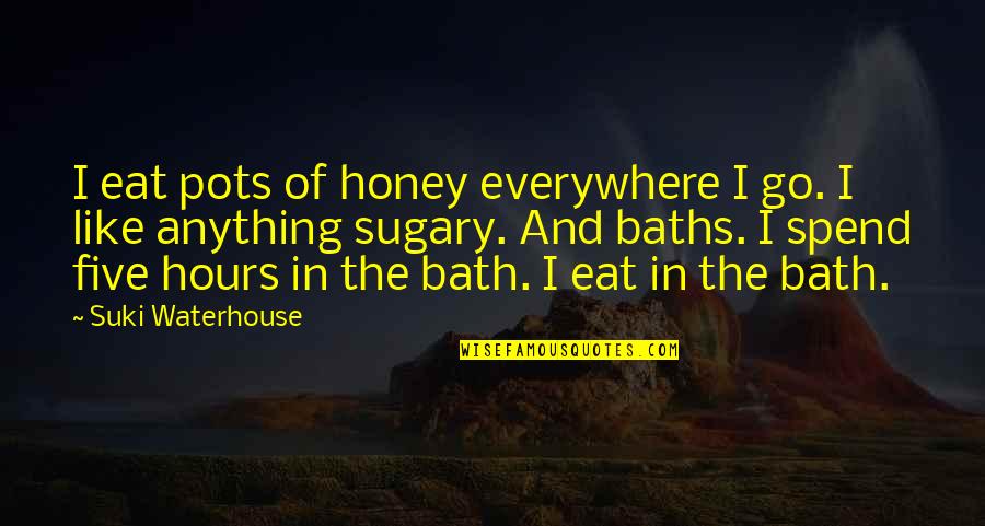 In The Bath Quotes By Suki Waterhouse: I eat pots of honey everywhere I go.