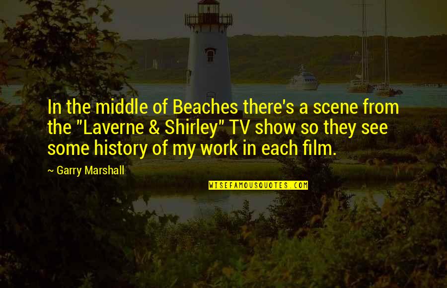 In The Beach Quotes By Garry Marshall: In the middle of Beaches there's a scene