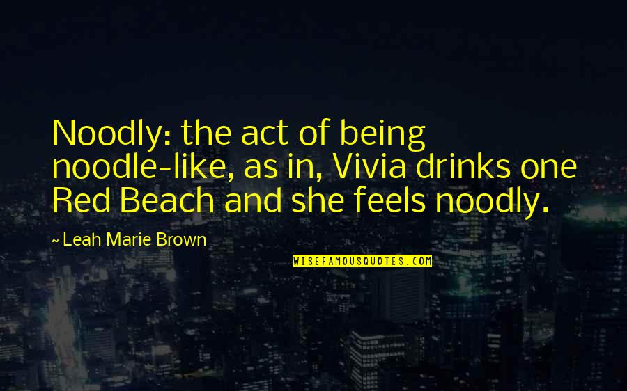 In The Beach Quotes By Leah Marie Brown: Noodly: the act of being noodle-like, as in,
