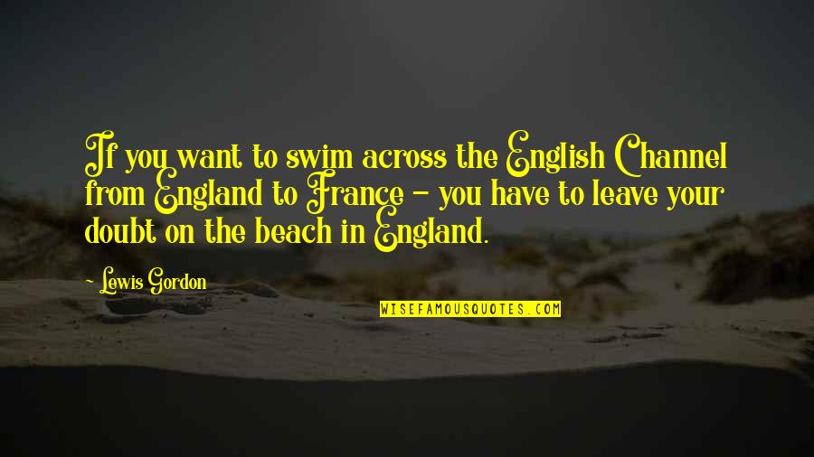 In The Beach Quotes By Lewis Gordon: If you want to swim across the English