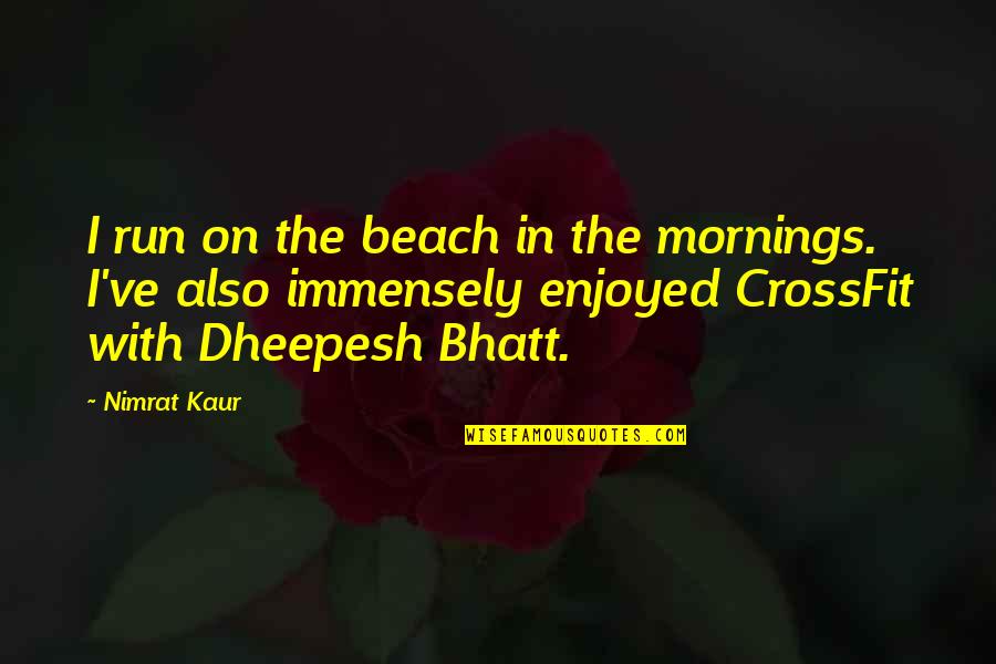 In The Beach Quotes By Nimrat Kaur: I run on the beach in the mornings.