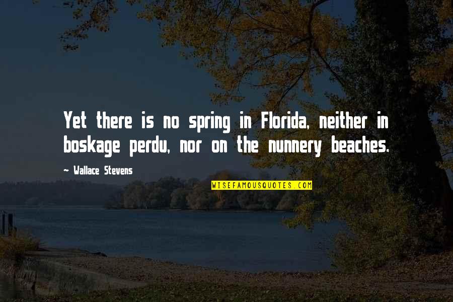 In The Beach Quotes By Wallace Stevens: Yet there is no spring in Florida, neither