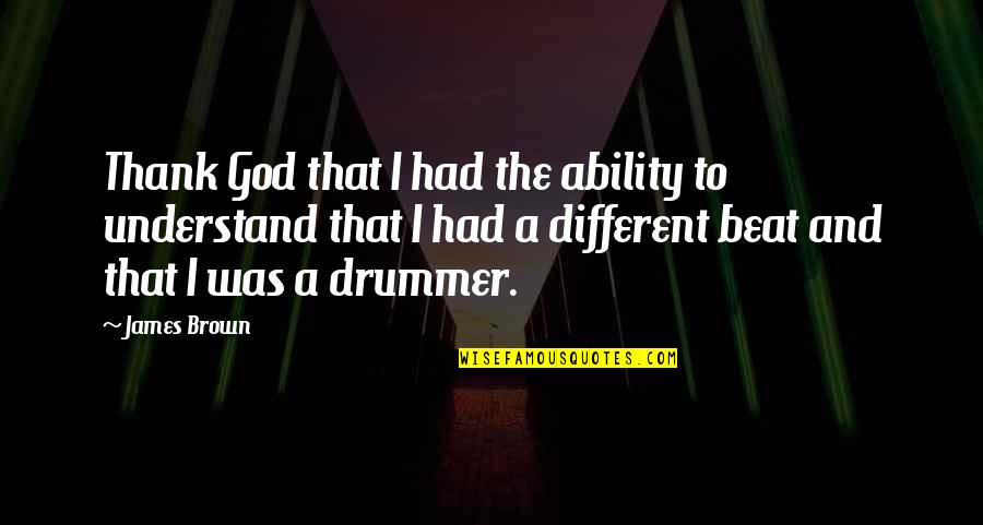 In The Beginning Bible Quote Quotes By James Brown: Thank God that I had the ability to