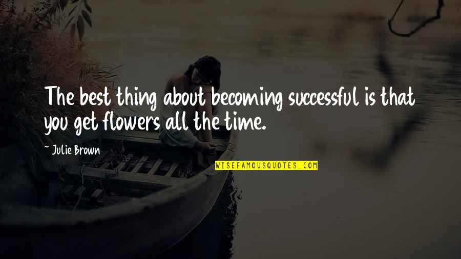 In The Beginning Bible Quote Quotes By Julie Brown: The best thing about becoming successful is that